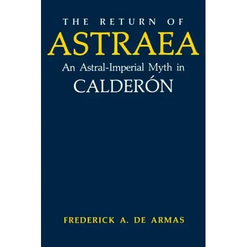 The Return of Astraea: An Astral-Imperial Myth in Calderón