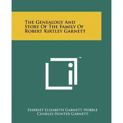 The Genealogy and Story of the Family of Robert Kirtley Garnett