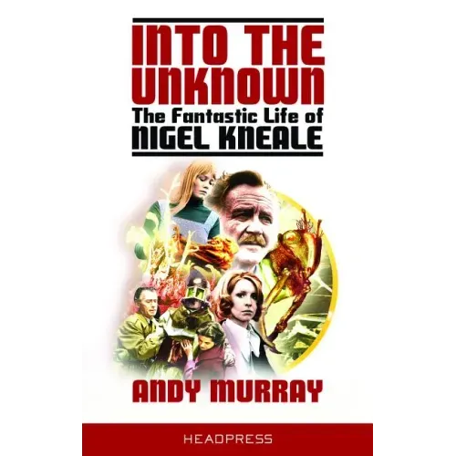 Into the Unknown: The Fantastic Life of Nigel Kneale (Revised & Updated)