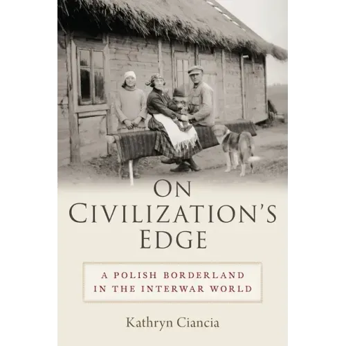 On Civilization's Edge: A Polish Borderland in the Interwar World