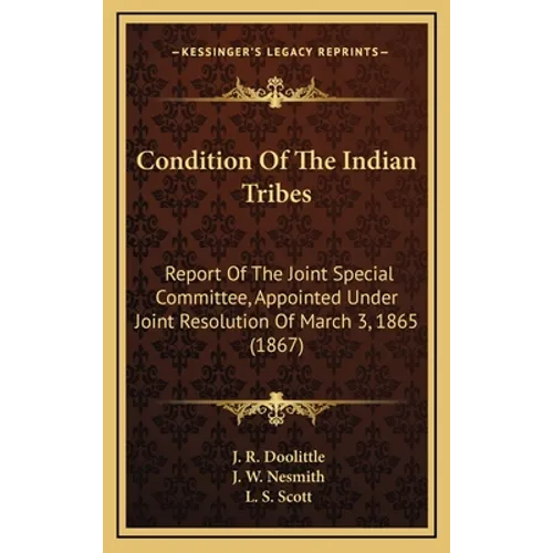 Condition Of The Indian Tribes: Report Of The Joint Special Committee, Appointed Under Joint Resolution Of March 3, 1865 (1867)