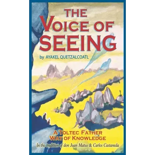 The Voice of Seeing: A Toltec Father Way of Knowledge