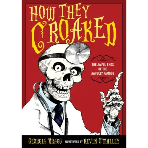 How They Croaked: The Awful Ends of the Awfully Famous