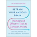 Retrain Your Anxious Brain: Practical and Effective Tools to Conquer Anxiety