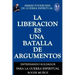 La Liberacion Es Una Batalla De Argumentos: Armas Poderosas de Guerra Espiritual