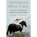 Horse Crazy: The Story of a Woman and a World in Love with an Animal