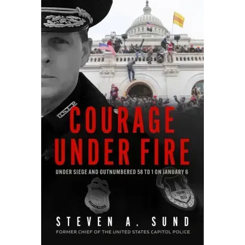 Courage Under Fire: The Definitive Account from Inside the Capitol on January 6th