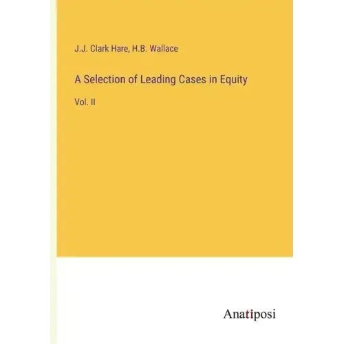 A Selection of Leading Cases in Equity: Vol. II
