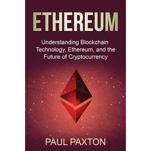 Ethereum: Understanding Blockchain Technology, Ethereum, and the Future of Cryptocurrency