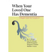 When Your Loved One Has Dementia: A Simple Guide for Caregivers