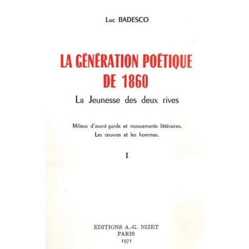 La Generation Poetique de 1860: La Jeunesse Des Deux Rives. Milieux d'Avant-Garde Et Mouvements Litteraires. Les Oeuvres Et Les Hommes