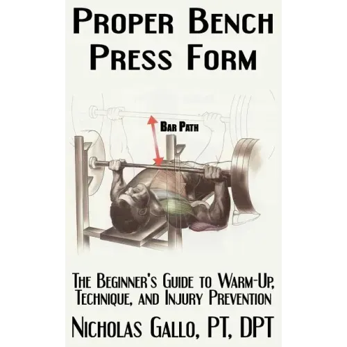 Proper Bench Press Form: The Beginner's Guide to Warm-Up, Technique, and Injury Prevention