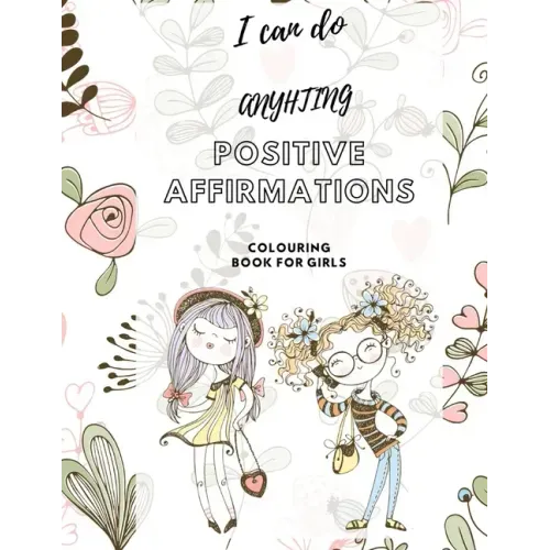 I Can Do Anything! Positive Affirmations Colouring Book for Girls: Promote Positive Mental Health Activity Book for Teenagers and Girls & Women. Incre