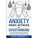 Anxiety, Panic Attacks and Overthinking: Rewire Your Brain, Master Your Mind and Overcome Fear, Worry, and Negative Thinking
