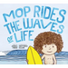 Mop Rides the Waves of Life: A Story of Mindfulness and Surfing (Emotional Regulation for Kids, Mindfulness 101 for Kids)