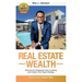 Real Estate Wealth: Remove the Guesswork from Investing and Create a Six-Figure Strategy
