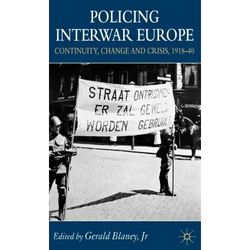 Policing Interwar Europe: Continuity, Change and Crisis, 1918-40