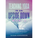 Teaching Yoga in an Upside-Down World: How to stay on the path when society goes off the rails