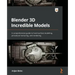 Blender 3D Incredible Models: A comprehensive guide to hard-surface modeling, procedural texturing, and rendering