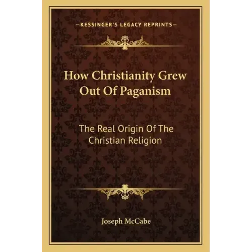 How Christianity Grew Out of Paganism: The Real Origin of the Christian Religion