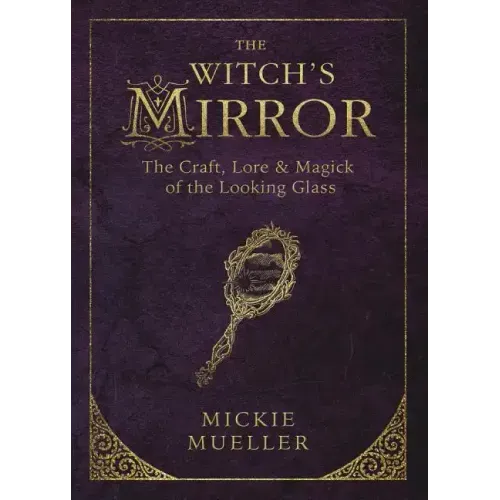 The Witch's Mirror: The Craft, Lore & Magick of the Looking Glass