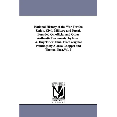 National History of the War For the Union, Civil, Military and Naval. Founded On official and Other Authentic Documents. by Evert A. Duyckinck. Illus.