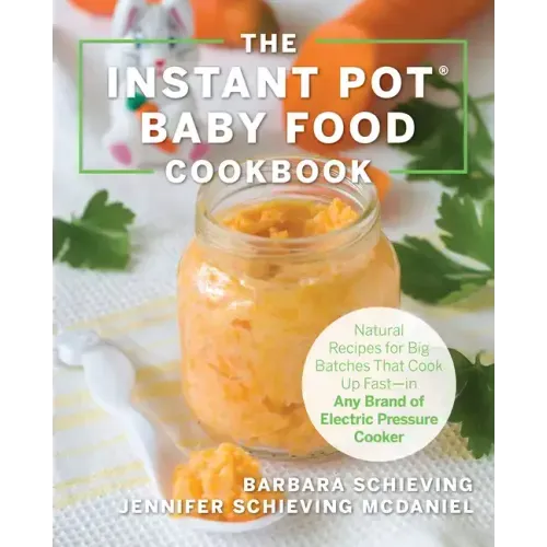 The Instant Pot Baby Food Cookbook: Wholesome Recipes That Cook Up Fast - In Any Brand of Electric Pressure Cooker
