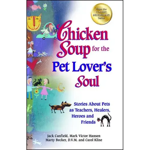 Chicken Soup for the Pet Lover's Soul: Stories about Pets as Teachers, Healers, Heroes and Friends