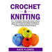 Crochet & Knitting: 2 in 1: A Complete Step by Step Guide to Easily Learn Crocheting and Knitting Techniques for Beginners. Includes Illus