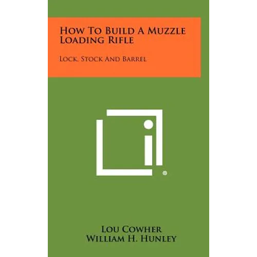 How To Build A Muzzle Loading Rifle: Lock, Stock And Barrel