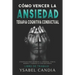 Cómo Vencer La Ansiedad: TERAPIA COGNITIVA CONDUCTUAL spanish edition: ESTRATEGIAS PARA SUPERAR LA ANSIEDAD, FOBIAS, MIEDOS Y LOGRAR LA VIDA QU