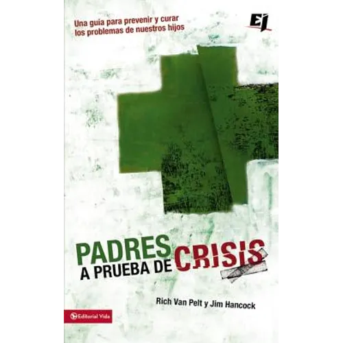 Los Padres a prueba de crisis: Una gu��a para prevenir y curar los problemas de nuestros hijos = Parents to Test Crisis = Parents to Tes