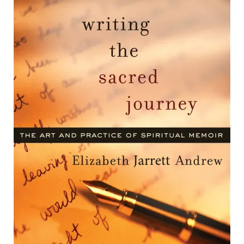 Writing the Sacred Journey: The Art and Practice of Spiritual Memoir