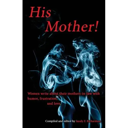 His Mother!: Women Write About Their Mothers-in-Law with Humor, Frustration, and Love