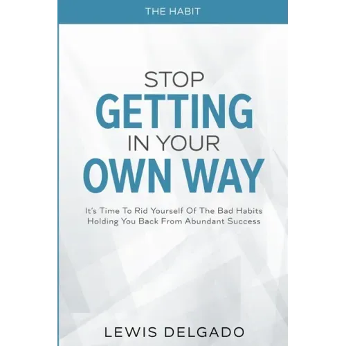 The Habit: Stop Getting In Your Own Way - It's Time To Rid Yourself Of The Bad Habits Holding You Back From Abundant