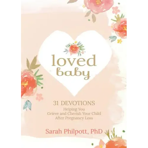 Loved Baby: 31 Devotions Helping You Grieve and Cherish Your Child After Pregnancy Loss