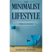 The Minimalist And Decluttering Lifestyle: Use Minimalism to Declutter Your Home, Mindset, Digital Presence, And Families Life Today For Living a More