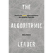 The Algorithmic Leader: How to Be Smart When Machines Are Smarter Than You