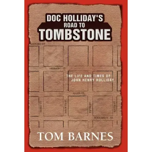 Doc Holliday's Road to Tombstone: The Life and Times of John Henry Holliday