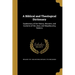 A Biblical and Theological Dictionary: Explanatory of the History, Manners, and Customs of the Jews, and Neighbouring Nations
