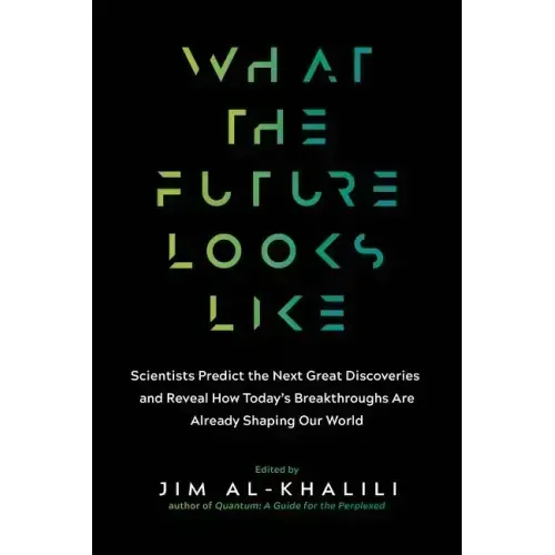 What the Future Looks Like: Scientists Predict the Next Great Discoveries - And Reveal How Today's Breakthroughs Are Already Shaping Our World