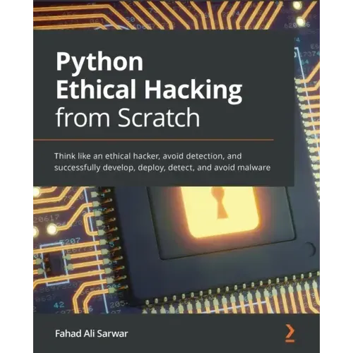 Python Ethical Hacking from Scratch: Think like an ethical hacker, avoid detection, and successfully develop, deploy, detect, and avoid malware