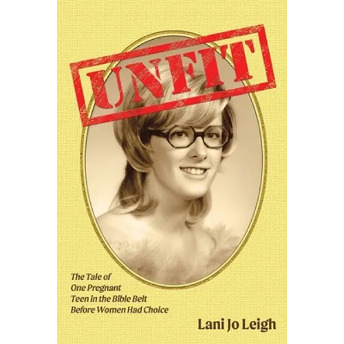 Unfit: The Tale of One Pregnant Teen in the Bible Belt Before Women Had Choice