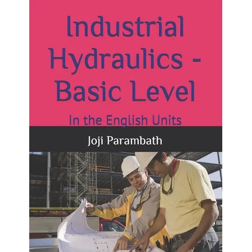 Industrial Hydraulics - Basic Level: In the English Units