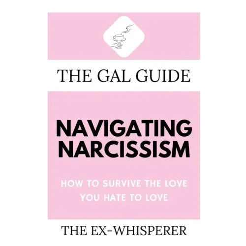The Gal Guide to Navigating Narcissism: How to Survive the Love You Hate to Love
