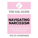 The Gal Guide to Navigating Narcissism: How to Survive the Love You Hate to Love