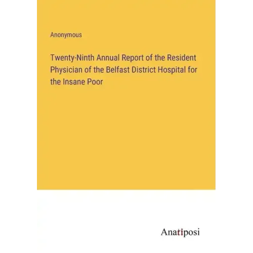 Twenty-Ninth Annual Report of the Resident Physician of the Belfast District Hospital for the Insane Poor