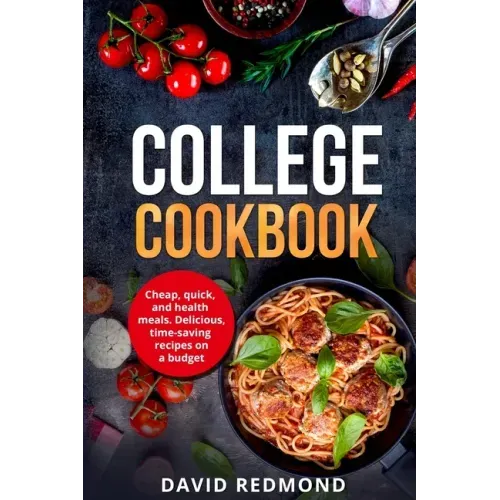 College Cookbook: Cheap, quick, and healthy meals. Delicious, time-saving recipes on a budget