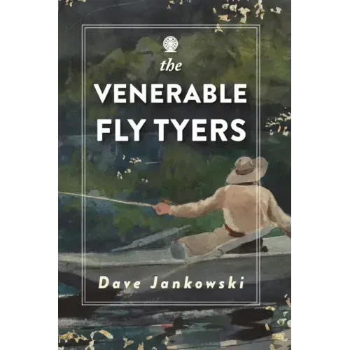 The Venerable Fly Tyers: Adventures in Fishing and Hunting