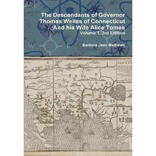 The Descendants of Governor Thomas Welles of Connecticut and his Wife Alice Tomes, Volume 1, 3rd Edition
